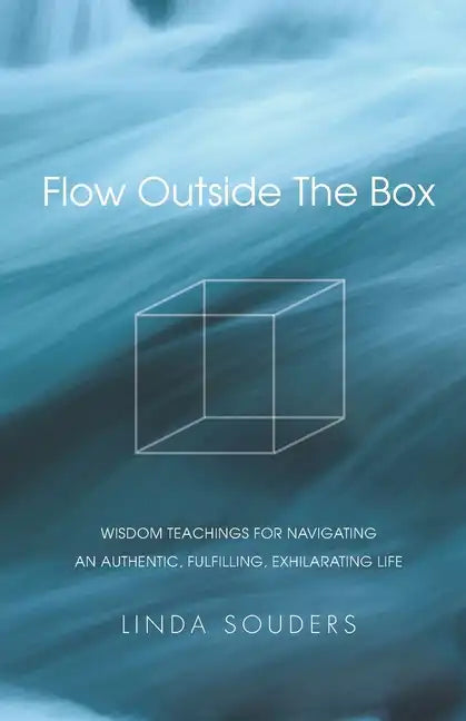 Flow Outside The Box: Wisdom Teachings for Navigating an Authentic, Fulfilling, Exhilarating Life - Paperback