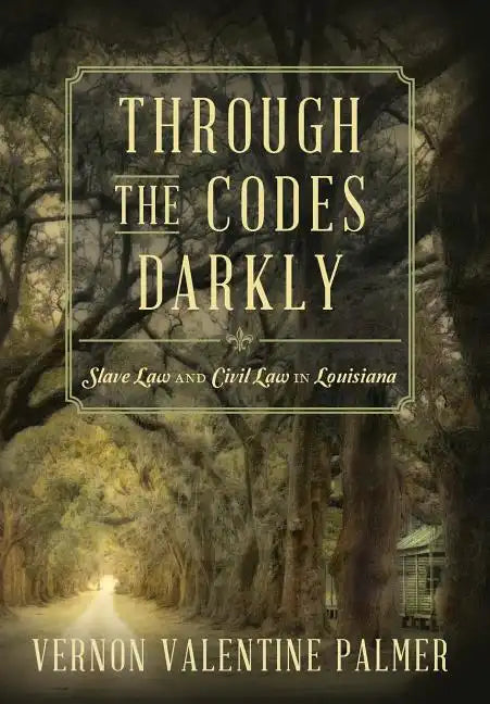 Through the Codes Darkly: Slave Law and Civil Law in Louisiana - Hardcover