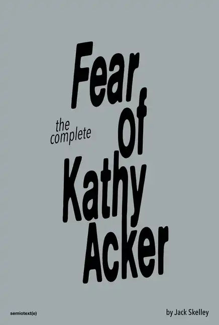 The Complete Fear of Kathy Acker - Paperback