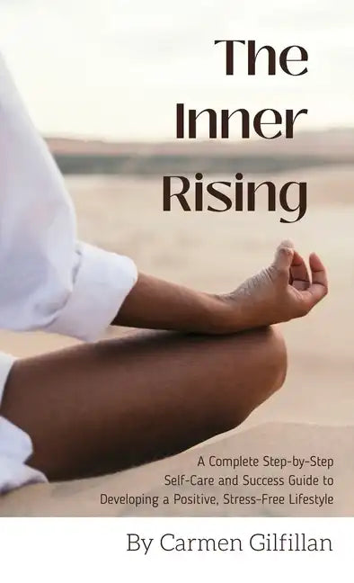 The Inner Rising: A Complete Step-By-Step Self-Care and Success Guide to Developing a Positive, Stress-Free Lifestyle - Hardcover