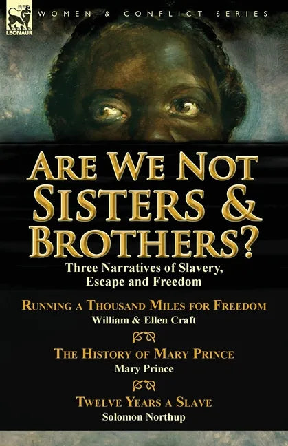 Are We Not Sisters & Brothers?: Three Narratives of Slavery, Escape and Freedom-Running a Thousand Miles for Freedom by William and Ellen Craft, the H - Paperback