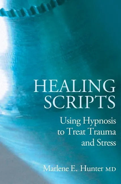 Healing Scripts: Using Hypnosis to Treat Trauma and Stress - Hardcover