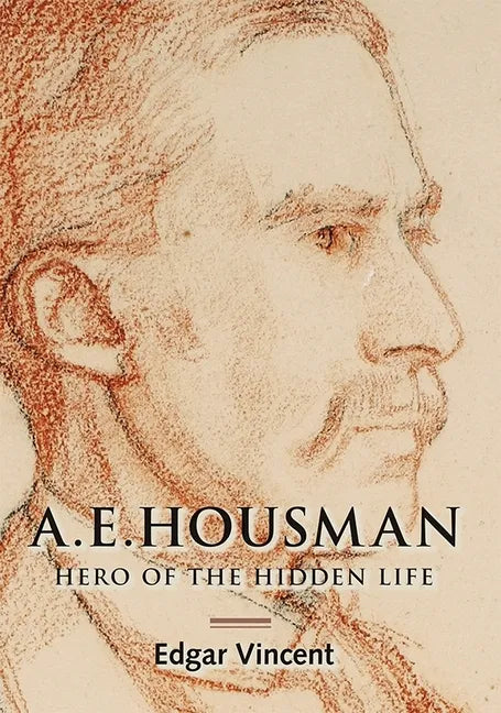 A.E. Housman: Hero of the Hidden Life - Hardcover