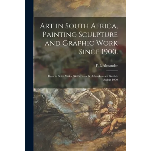 Art in South Africa, Painting Sculpture and Graphic Work Since 1900.: Kuns in Suid-Afrika, Skilderkuns Beeldhoukuns En Grafiek Sedert 1900 - Paperback