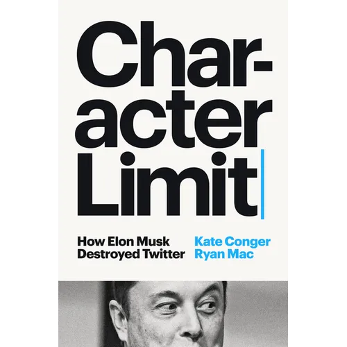 Character Limit: How Elon Musk Destroyed Twitter - Hardcover