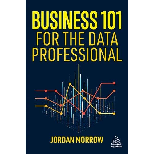 Business 101 for the Data Professional: What You Need to Know to Succeed in Business - Paperback