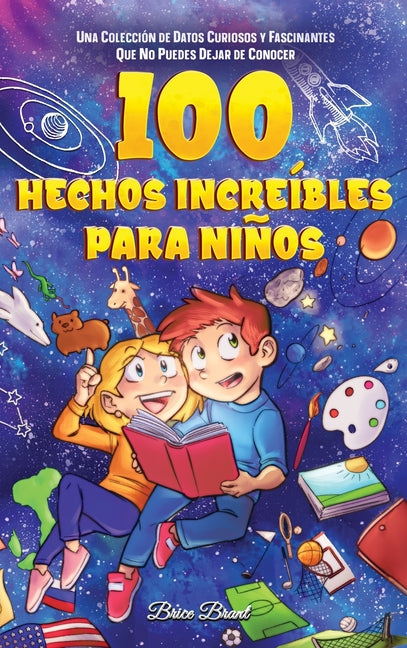 100 hechos increíbles para niños: Una colección de datos curiosos y fascinantes que no puedes dejar de conocer - Hardcover