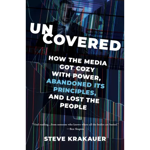 Uncovered: How the Media Got Cozy with Power, Abandoned Its Principles, and Lost the People - Paperback
