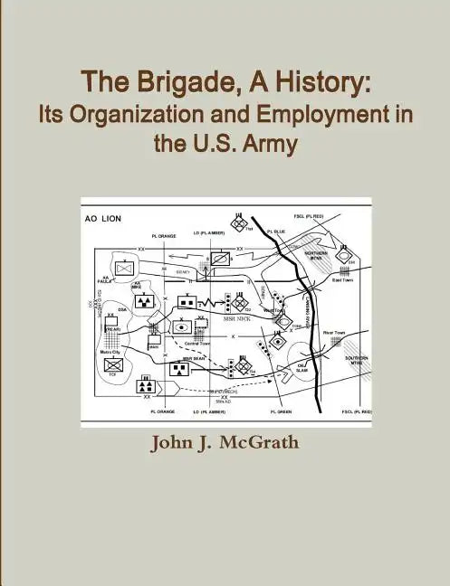 The Brigade, A History: Its Organization And Employment In The U.S. Army - Paperback