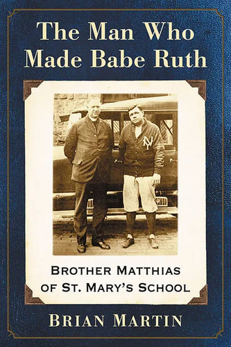 The Man Who Made Babe Ruth: Brother Matthias of St. Mary's School - Paperback