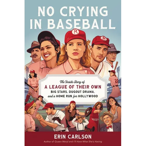 No Crying in Baseball: The Inside Story of a League of Their Own: Big Stars, Dugout Drama, and a Home Run for Hollywood - Hardcover