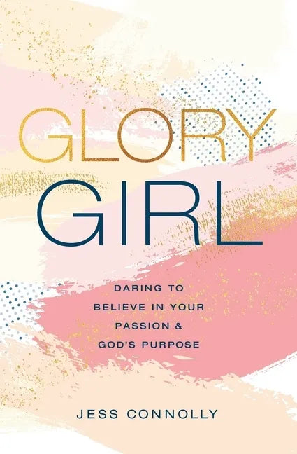 Glory Girl: Daring to Believe in Your Passion and God's Purpose - Hardcover