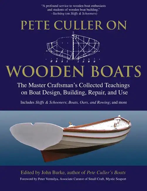Pete Culler on Wooden Boats: The Master Craftsman's Collected Teachings on Boat Design, Building, Repair, and Use - Paperback