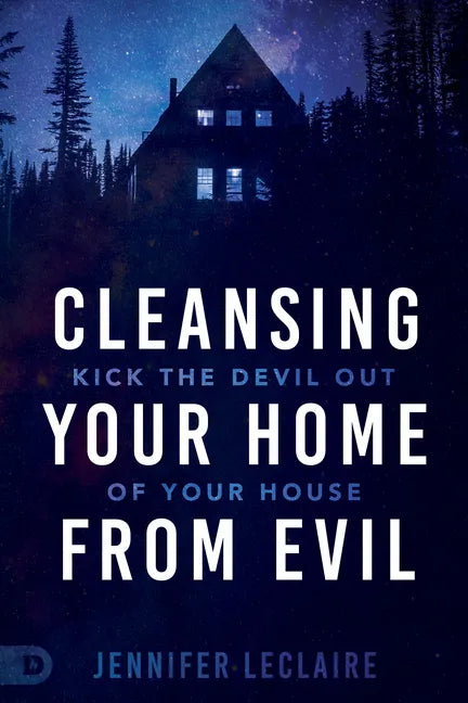 Cleansing Your Home from Evil: Kick the Devil Out of Your House - Paperback