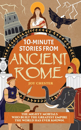 10-Minute Stories From Ancient Rome: The Mighty Mortals Who Built the Greatest Empire the World has ever known. - Hardcover