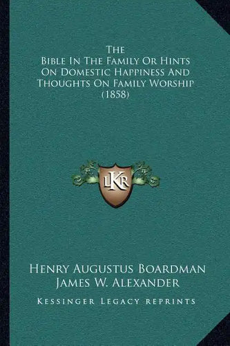 The Bible in the Family or Hints on Domestic Happiness and Thoughts on Family Worship (1858) - Paperback
