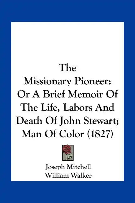 The Missionary Pioneer: Or a Brief Memoir of the Life, Labors and Death of John Stewart; Man of Color (1827) - Paperback