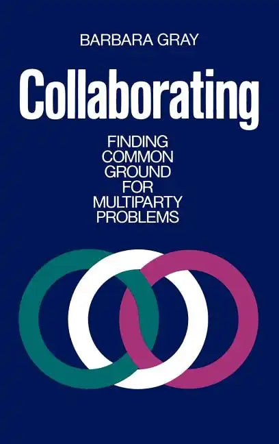 Collaborating: Finding Common Ground for Multiparty Problems - Hardcover