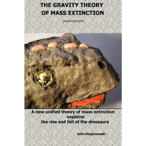 The Gravity Theory of Mass Extinction: A new unified theory of mass extinction explains the rise and fall of the dinosaurs - Paperback