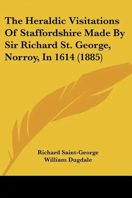 The Heraldic Visitations of Staffordshire Made by Sir Richard St. George, Norroy, in 1614 (1885) - Paperback