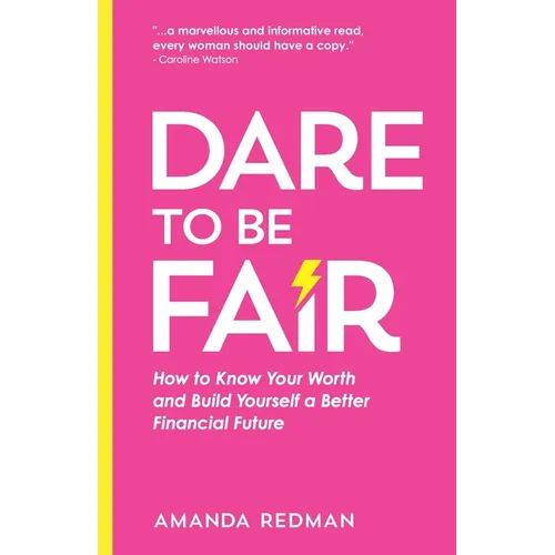 Dare To Be Fair: How to Know Your Worth and Build Yourself a Better Financial Future - Paperback
