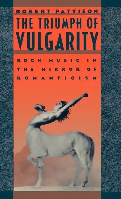 The Triumph of Vulgarity: Rock Music in the Mirror of Romanticism - Hardcover