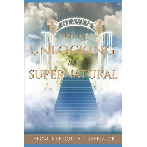 Keys to Unlocking the Supernatural Realm - Paperback