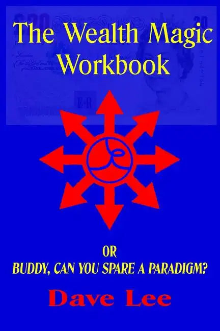 The Wealth Magic Workbook: or Buddy, Can You Spare a Paradigm? - Paperback