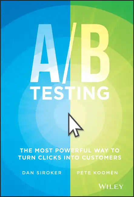 A / B Testing: The Most Powerful Way to Turn Clicks Into Customers - Hardcover