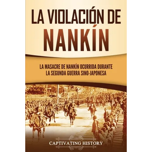 La violación de Nankín: La masacre de Nankín ocurrida durante la segunda guerra sino-japonesa - Paperback