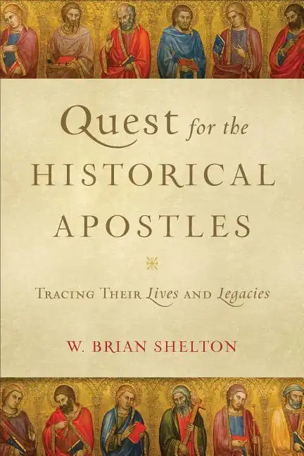 Quest for the Historical Apostles: Tracing Their Lives and Legacies - Paperback