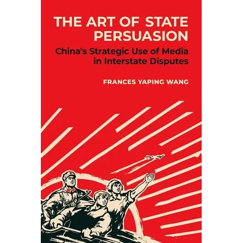The Art of State Persuasion: China's Strategic Use of Media in Interstate Disputes - Paperback