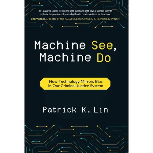 Machine See, Machine Do: How Technology Mirrors Bias in Our Criminal Justice System - Hardcover