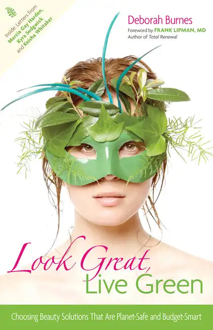 Look Great, Live Green: Choosing Beauty Solutions That Are Planet-Safe and Budget-Smart - Paperback