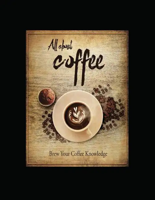 All About Coffee: Brew Your Coffee Knowledge - Paperback