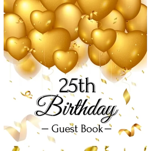 25th Birthday Guest Book: Keepsake Gift for Men and Women Turning 25 - Hardback with Funny Gold Balloon Hearts Themed Decorations and Supplies, Person - Hardcover