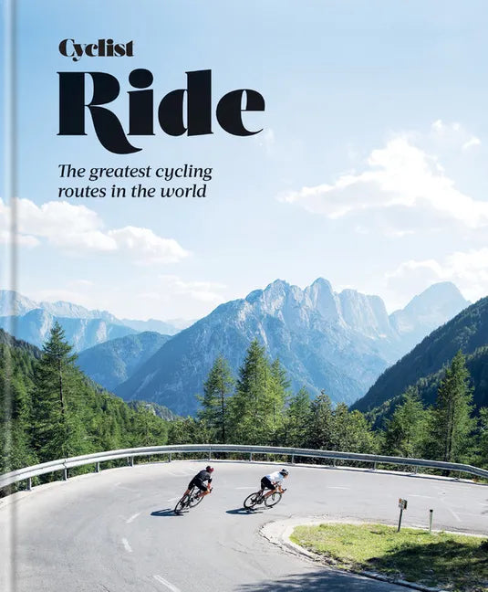 Cyclist Ride: The Greatest Cycling Routes in the World - Hardcover