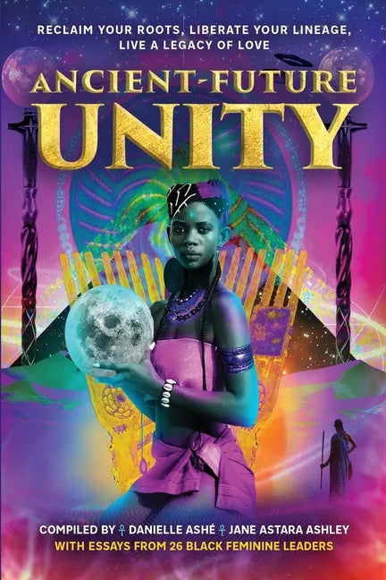 Ancient-Future Unity: Reclaim Your Roots, Liberate Your Lineage, Live a Legacy of Love - Paperback