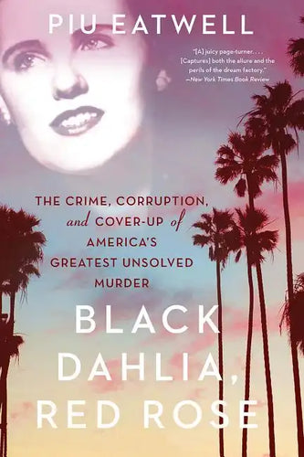 Black Dahlia, Red Rose: The Crime, Corruption, and Cover-Up of America's Greatest Unsolved Murder - Paperback