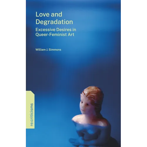 Love and Degradation: Excessive Desires in Queer-Feminist Art - Paperback