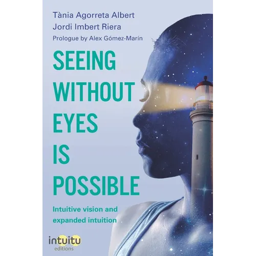 Seeing without eyes is possible. Intuitive Vision and Expanded Intuition - Paperback