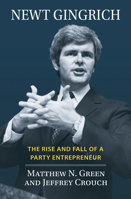 Newt Gingrich: The Rise and Fall of a Party Entrepreneur - Hardcover