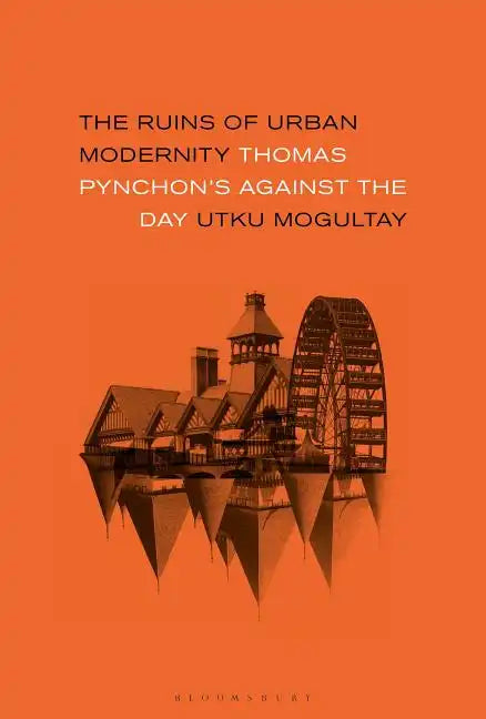 The Ruins of Urban Modernity Thomas Pynchon's Against the Day - Paperback