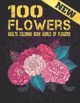 100 Flowers Adult Coloring Book New: Beautiful 100 Flowers Stress Relieving Adult Coloring Book with Realistic Flowers, Bouquets, Wreaths, Swirls, Pat - Paperback