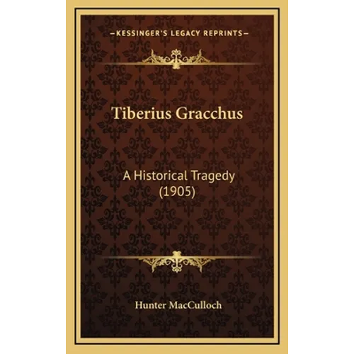 Tiberius Gracchus: A Historical Tragedy (1905) - Hardcover