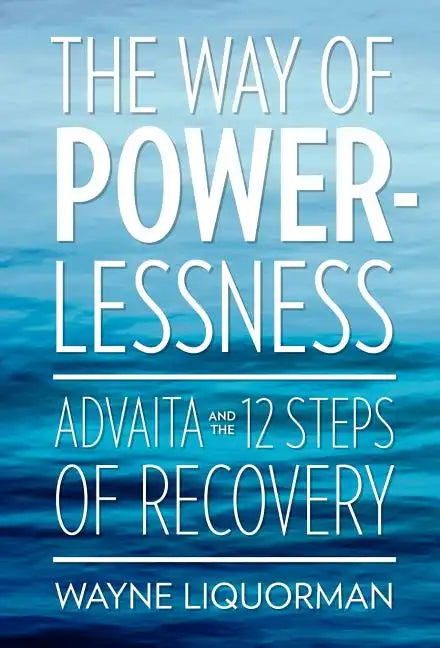 The Way of Powerlessness - Advaita and the 12 Steps of Recovery - Hardcover