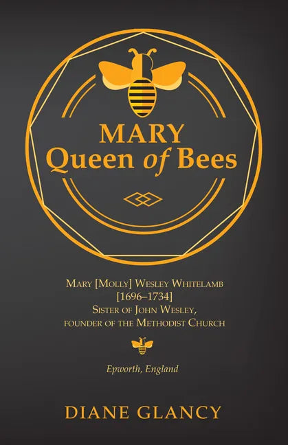Mary Queen of Bees: Mary [Molly] Wesley Whitelamb [1696-1734] Sister of John Wesley, Founder of the Methodist Church, Epworth, England - Paperback