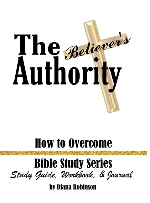 The Believer's Authority: How to Overcome Bible Study Series Study Guide, Workbook, & Journal - Hardcover