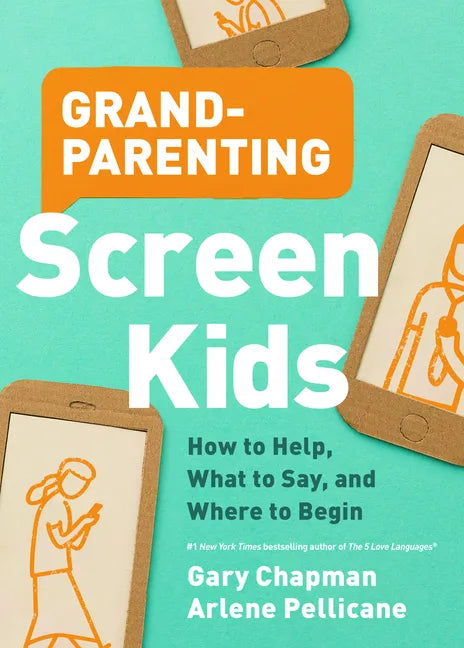 Grandparenting Screen Kids: How to Help, What to Say, and Where to Begin - Paperback