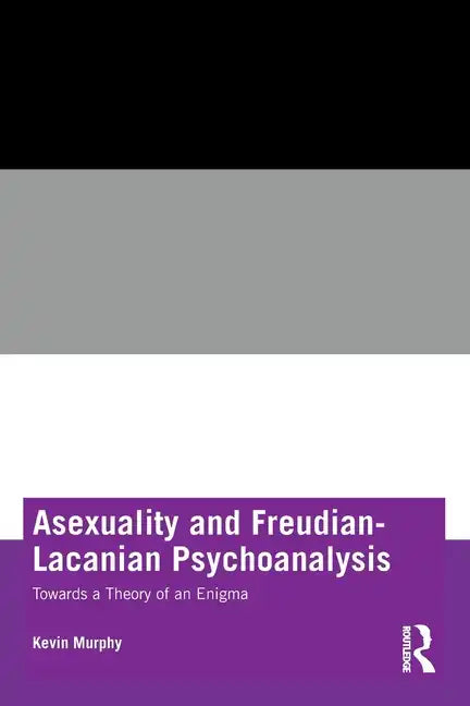 Asexuality and Freudian-Lacanian Psychoanalysis: Towards a Theory of an Enigma - Paperback